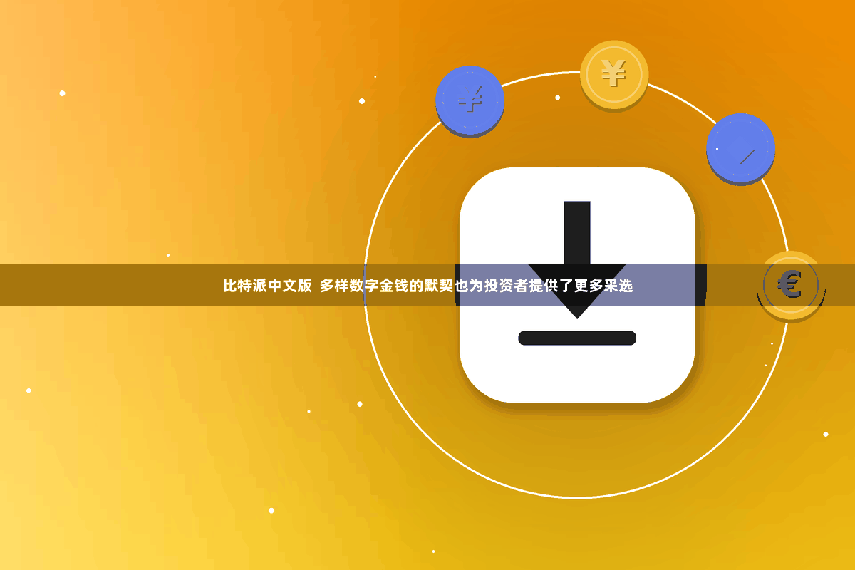 比特派中文版  多样数字金钱的默契也为投资者提供了更多采选